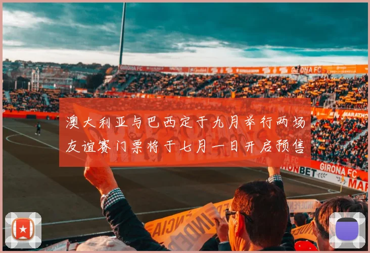澳大利亚与巴西定于九月举行两场友谊赛门票将于七月一日开启预售