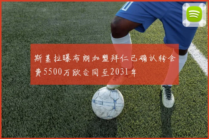 斯基拉曝布朗加盟拜仁已确认转会费5500万欧合同至2031年